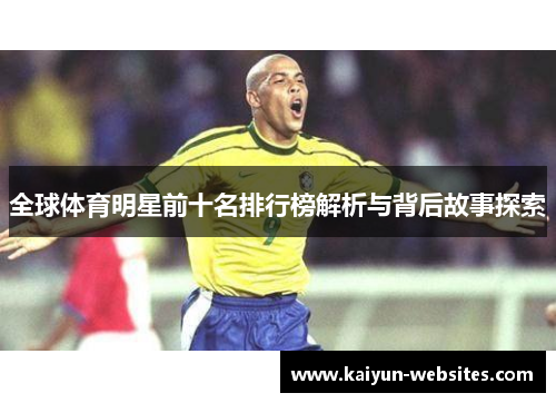 全球体育明星前十名排行榜解析与背后故事探索